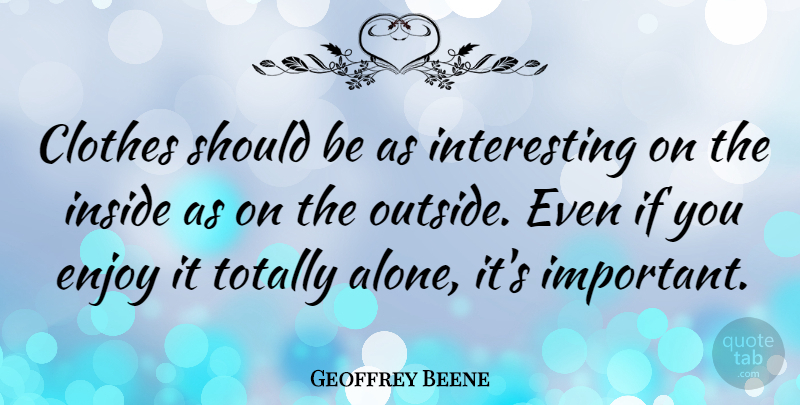 Geoffrey Beene Quote About Clothes, Interesting, Important: Clothes Should Be As Interesting...