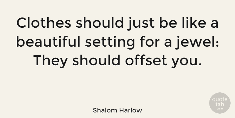 Shalom Harlow Quote About Beautiful, Jewels, Clothes: Clothes Should Just Be Like...