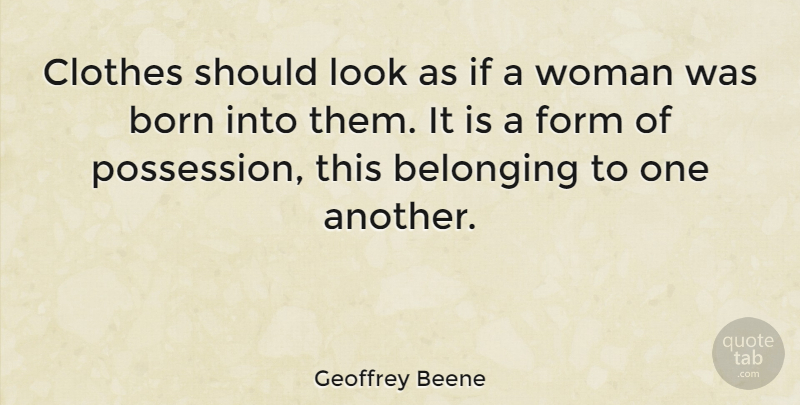 Geoffrey Beene Quote About Clothes, Looks, Should: Clothes Should Look As If...