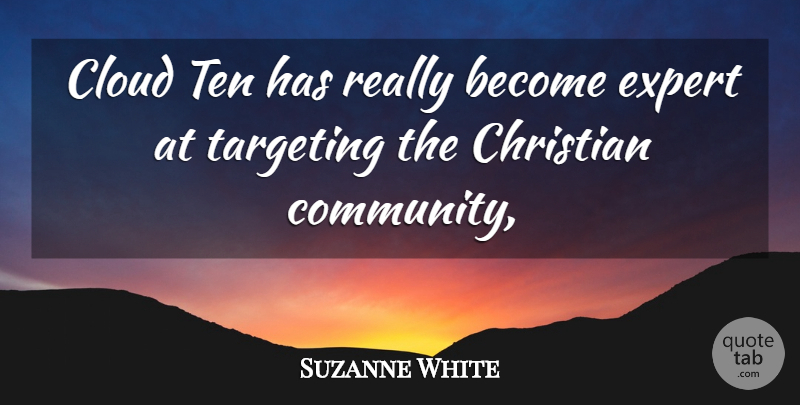 Suzanne White Quote About Christian, Cloud, Expert, Targeting, Ten: Cloud Ten Has Really Become...