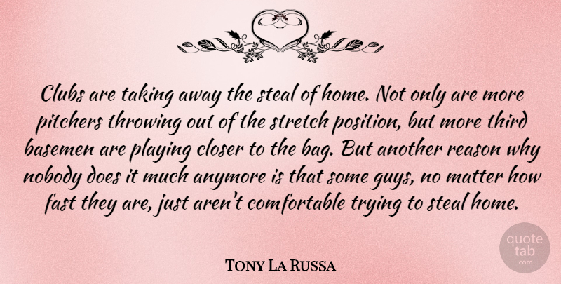 Tony La Russa Quote About Anymore, Closer, Clubs, Home, Matter: Clubs Are Taking Away The...