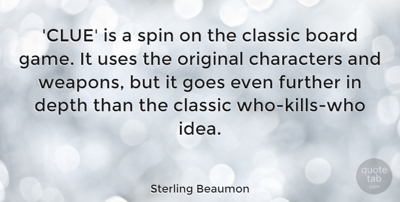 Sterling Beaumon Quote About Board, Characters, Depth, Further, Goes: Clue Is A Spin On...