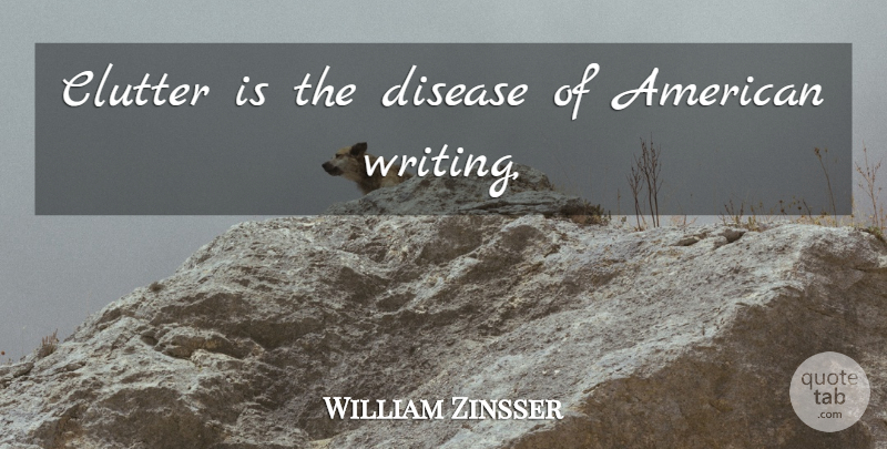 William Zinsser Quote About Writing, Jargon, Disease: Clutter Is The Disease Of...
