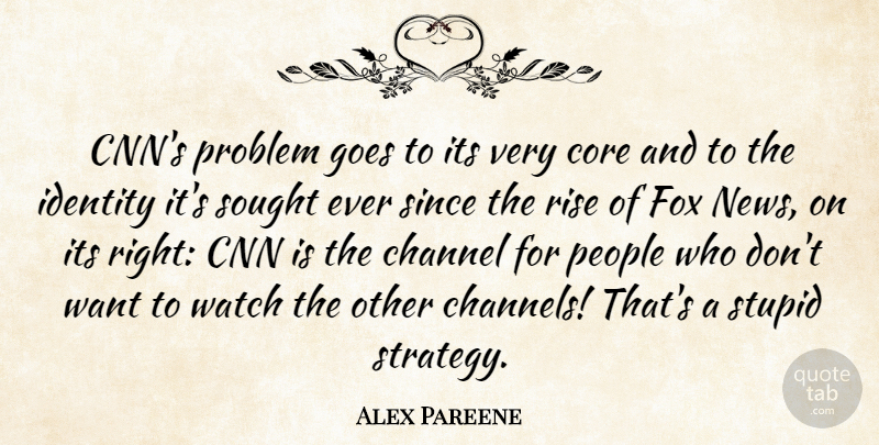 Alex Pareene Quote About Channel, Cnn, Core, Fox, Goes: Cnns Problem Goes To Its...