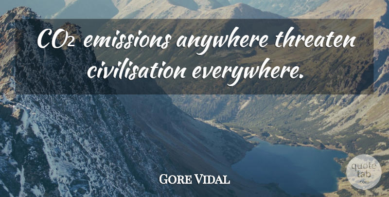 Gore Vidal Quote About Environmental, Civilisation, Emissions: Co Emissions Anywhere Threaten Civilisation...
