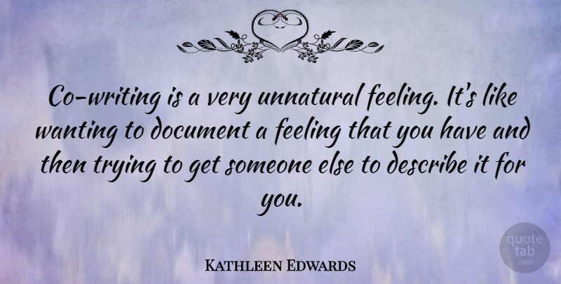 Kathleen Edwards Quote About Document, Trying, Unnatural: Co Writing Is A Very...