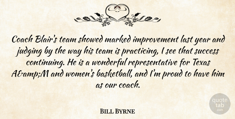 Bill Byrne Quote About Coach, Improvement, Judging, Last, Marked: Coach Blairs Team Showed Marked...