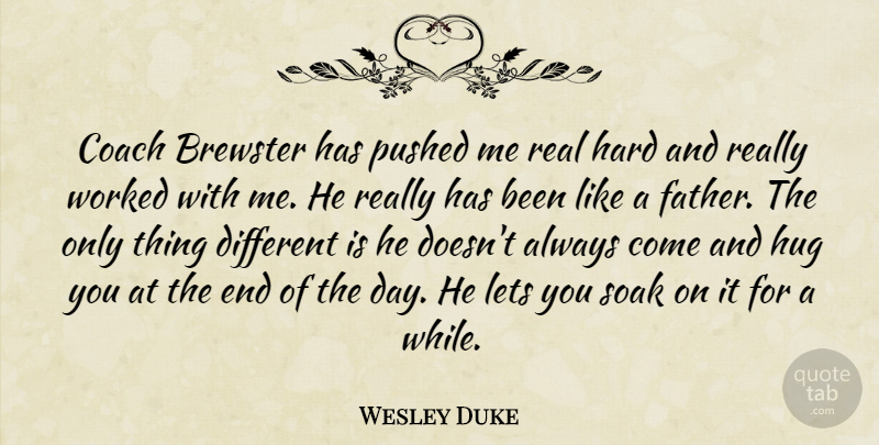 Wesley Duke Quote About Coach, Hard, Hug, Lets, Pushed: Coach Brewster Has Pushed Me...