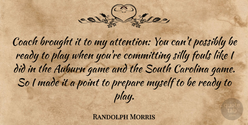 Randolph Morris Quote About Brought, Carolina, Coach, Committing, Game: Coach Brought It To My...