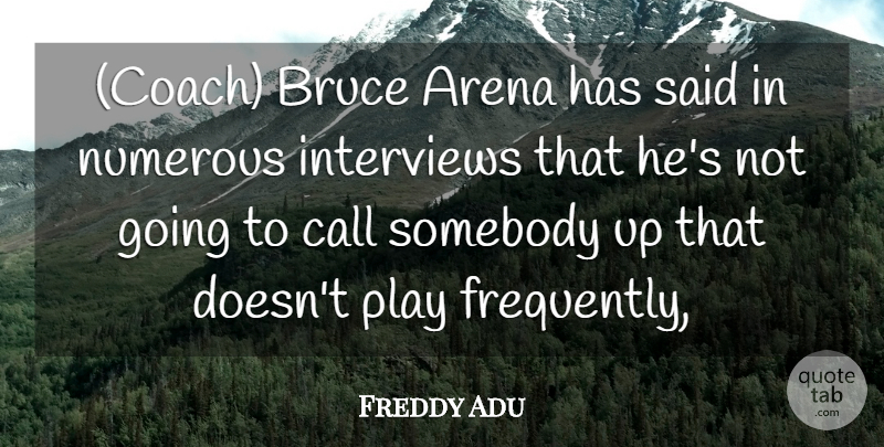 Freddy Adu Quote About Arena, Bruce, Call, Interviews, Numerous: Coach Bruce Arena Has Said...