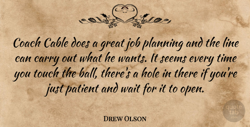 Drew Olson Quote About Cable, Carry, Coach, Great, Hole: Coach Cable Does A Great...