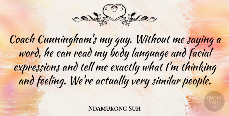 Ndamukong Suh Quote About Body, Exactly, Facial, Saying, Similar: Coach Cunninghams My Guy Without...
