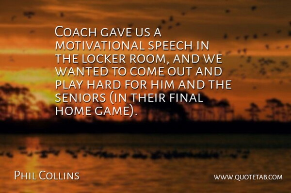 Phil Collins Quote About Coach, Final, Gave, Hard, Home: Coach Gave Us A Motivational...