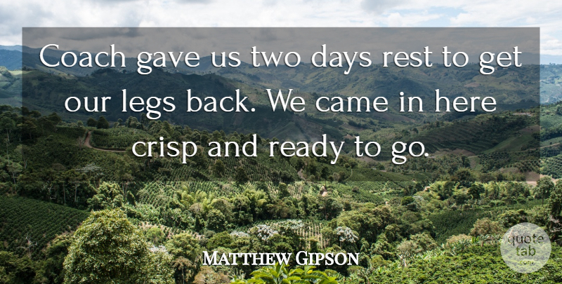 Matthew Gipson Quote About Came, Coach, Days, Gave, Legs: Coach Gave Us Two Days...
