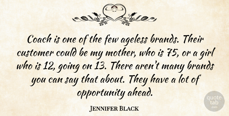 Jennifer Black Quote About Ageless, Brands, Coach, Customer, Few: Coach Is One Of The...