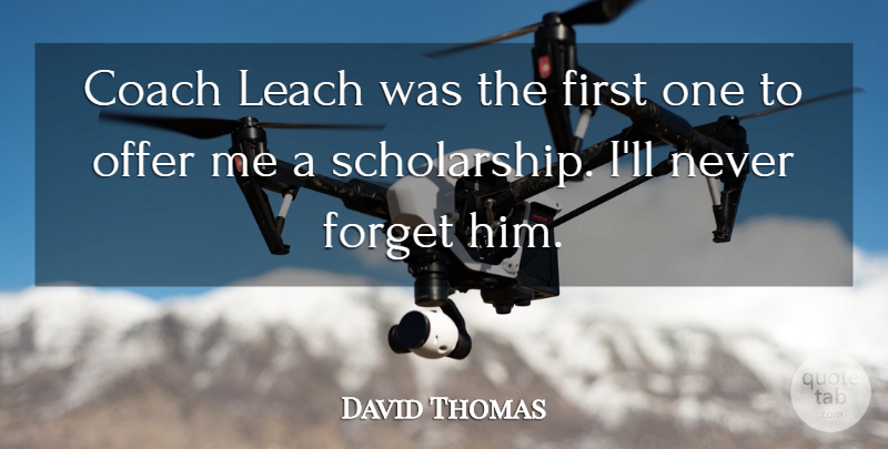 David Thomas Quote About Coach, Forget, Offer: Coach Leach Was The First...