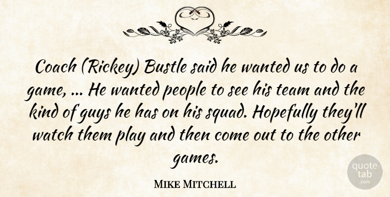Mike Mitchell Quote About Bustle, Coach, Guys, Hopefully, People: Coach Rickey Bustle Said He...