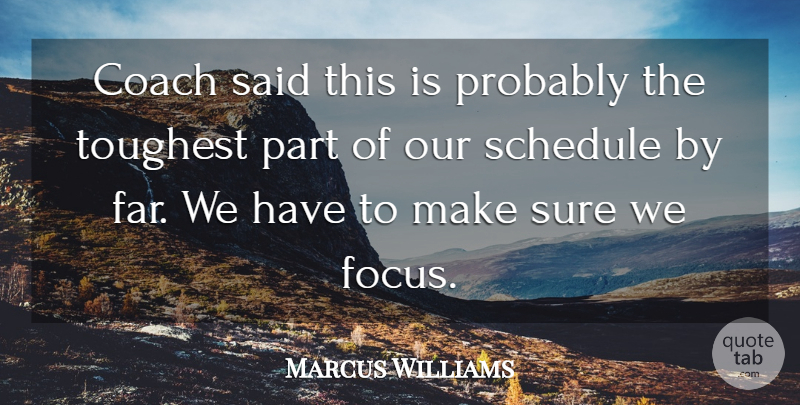 Marcus Williams Quote About Coach, Focus, Schedule, Sure, Toughest: Coach Said This Is Probably...