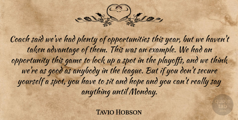 Tavio Hobson Quote About Advantage, Anybody, Coach, Game, Good: Coach Said Weve Had Plenty...
