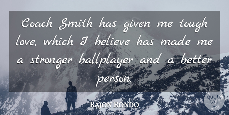 Rajon Rondo Quote About Ballplayer, Believe, Coach, Given, Love: Coach Smith Has Given Me...