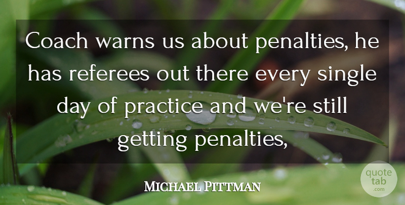 Michael Pittman Quote About Coach, Practice, Single: Coach Warns Us About Penalties...
