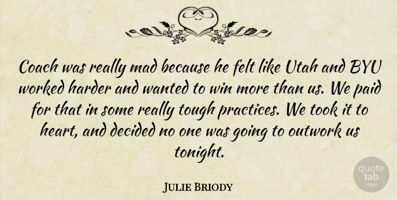 Julie Briody Quote About Coach, Decided, Felt, Harder, Mad: Coach Was Really Mad Because...