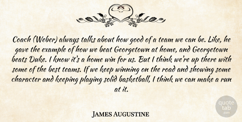 James Augustine Quote About Beat, Beats, Best, Character, Coach: Coach Weber Always Talks About...