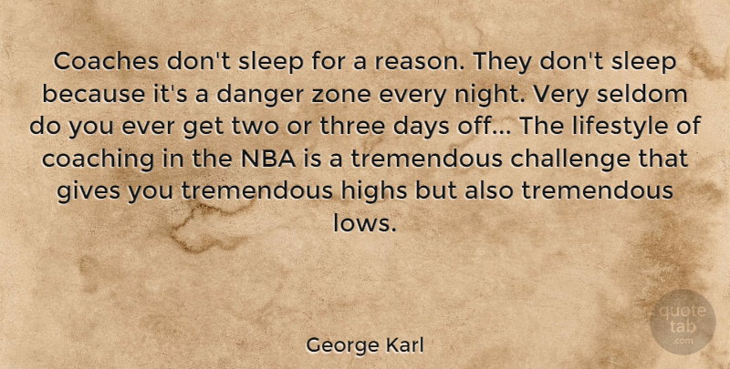 George Karl Quote About Challenge, Coaches, Coaching, Danger, Days: Coaches Dont Sleep For A...