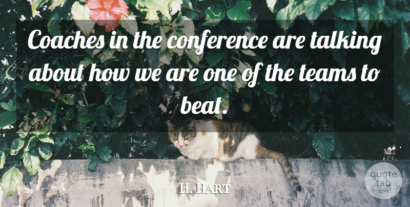 H. Hart Quote About Coaches, Conference, Talking, Teams: Coaches In The Conference Are...