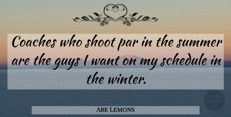 Abe Lemons Quote About Summer, Winter, Guy: Coaches Who Shoot Par In...