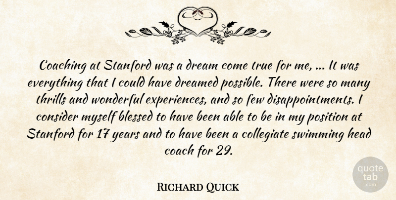 Richard Quick Quote About Blessed, Coaching, Consider, Dream, Dreamed: Coaching At Stanford Was A...