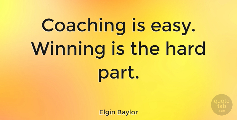 Elgin Baylor Quote About Basketball, Winning, Coaching: Coaching Is Easy Winning Is...