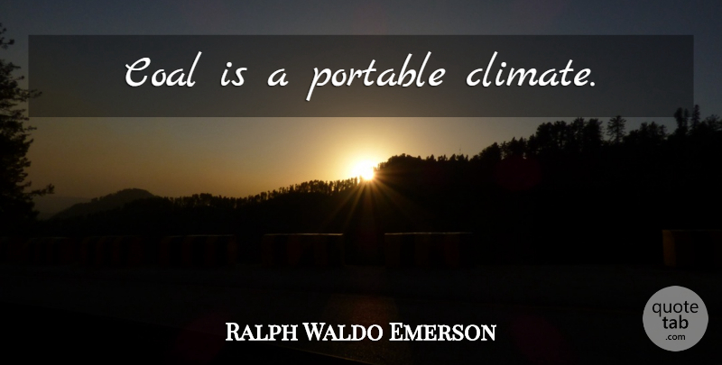 Ralph Waldo Emerson Quote About Coal, Energy, Climate: Coal Is A Portable Climate...