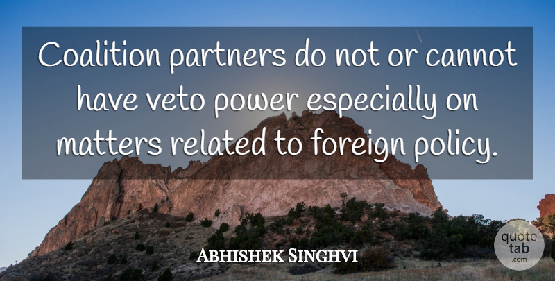 Abhishek Singhvi Quote About Cannot, Coalition, Foreign, Matters, Partners: Coalition Partners Do Not Or...