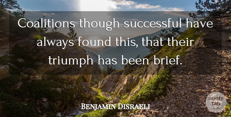 Benjamin Disraeli Quote About Successful, Alliances, Triumph: Coalitions Though Successful Have Always...