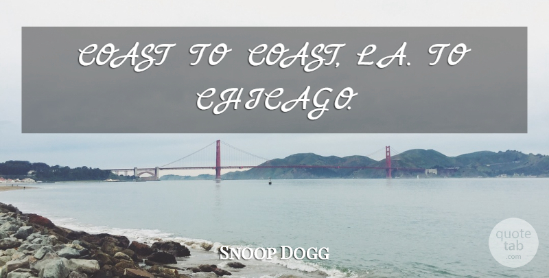 Snoop Dogg Quote About Hip Hop, Chicago, Coast: Coast To Coast La To...