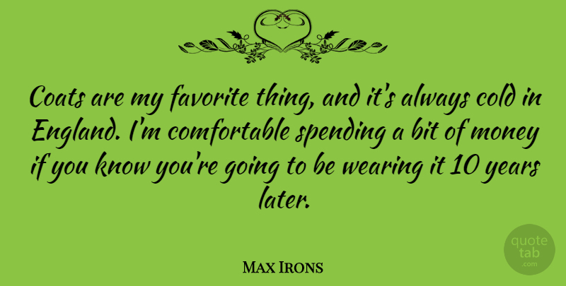 Max Irons Quote About Years, Coats, Favorites Things: Coats Are My Favorite Thing...