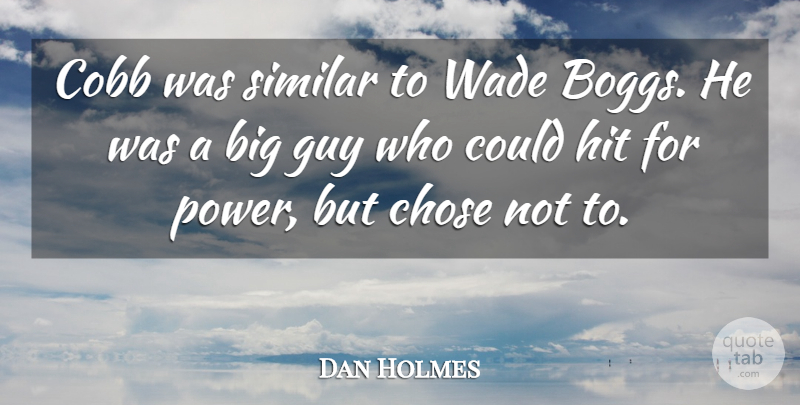 Dan Holmes Quote About Chose, Guy, Hit, Similar: Cobb Was Similar To Wade...