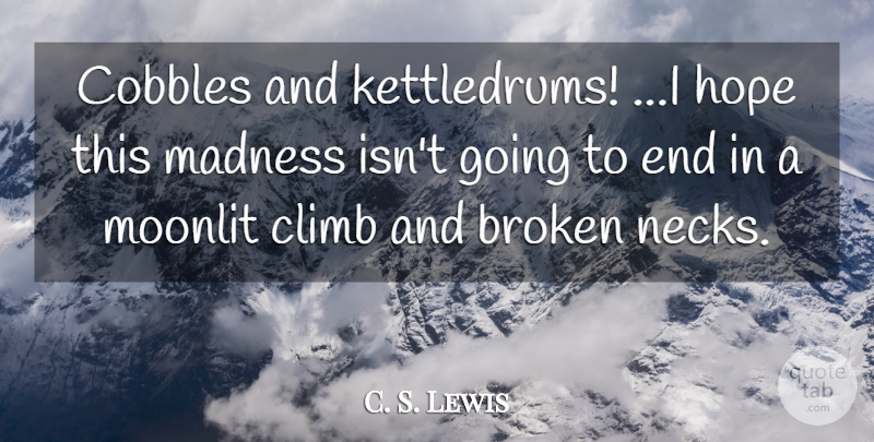 C. S. Lewis Quote About Broken, Necks, Madness: Cobbles And Kettledrums I Hope...