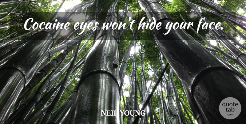 Neil Young Quote About Eye, Alcohol, Drug: Cocaine Eyes Wont Hide Your...
