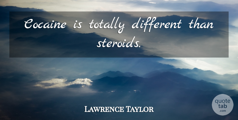 Lawrence Taylor Quote About Sports, Different, Cocaine: Cocaine Is Totally Different Than...