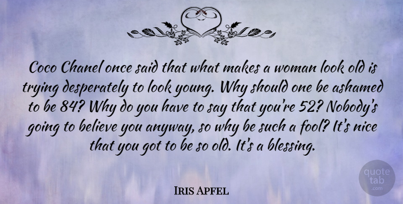 Iris Apfel Quote About Ashamed, Believe, Chanel, Nice, Trying: Coco Chanel Once Said That...