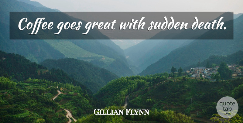 Gillian Flynn Quote About Coffee, Sudden Death: Coffee Goes Great With Sudden...