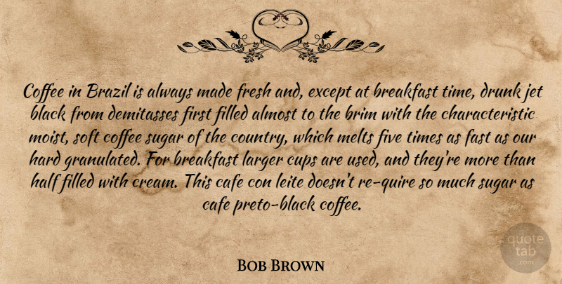 Bob Brown Quote About Country, Coffee, Drunk: Coffee In Brazil Is Always...