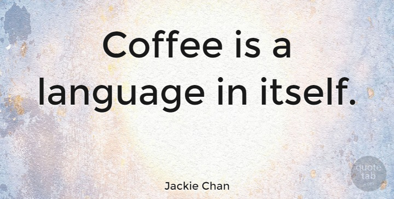 Jackie Chan Quote About Coffee, Language: Coffee Is A Language In...