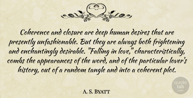 A. S. Byatt Quote About Falling In Love, Desire, Plot: Coherence And Closure Are Deep...