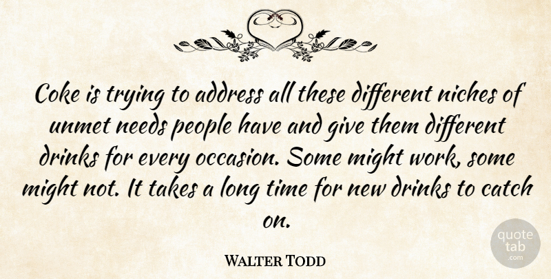 Walter Todd Quote About Address, Catch, Coke, Drinks, Might: Coke Is Trying To Address...