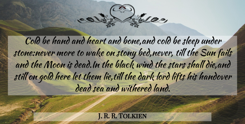 J. R. R. Tolkien Quote About Black, Cold, Dark, Dead, Fails: Cold Be Hand And Heart...