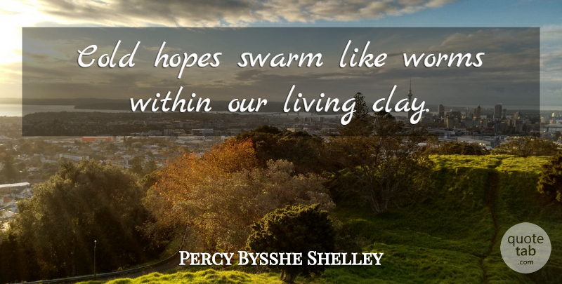 Percy Bysshe Shelley Quote About Hope, Clay, Cold: Cold Hopes Swarm Like Worms...