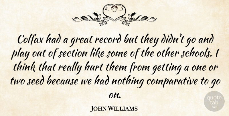 John Williams Quote About Great, Hurt, Record, Section, Seed: Colfax Had A Great Record...